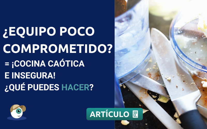 ¿Equipo poco comprometido? = ¡Cocina caótica e insegura! ¿Qué puedes hacer?