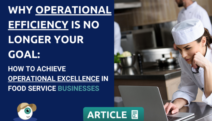 Why Operational Efficiency Is No Longer Your Goal: How To Achieve Operational Excellence In Food Service Businesses