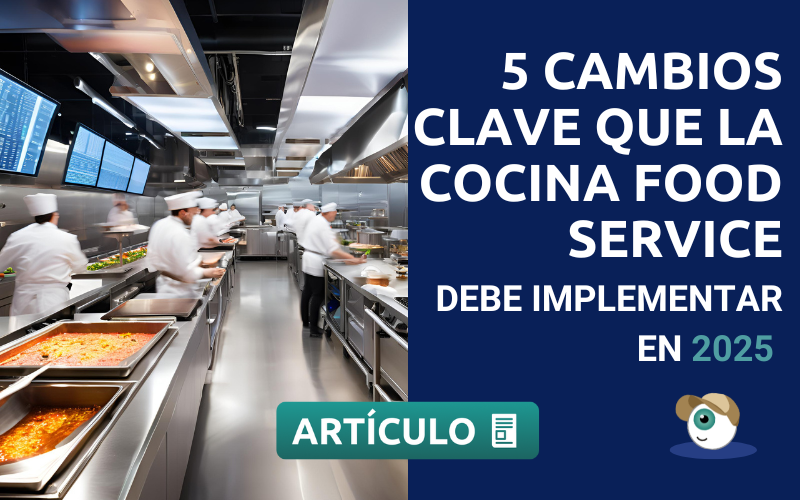 5 Cambios clave que toda Cocina Food Service debe implementar en 2025