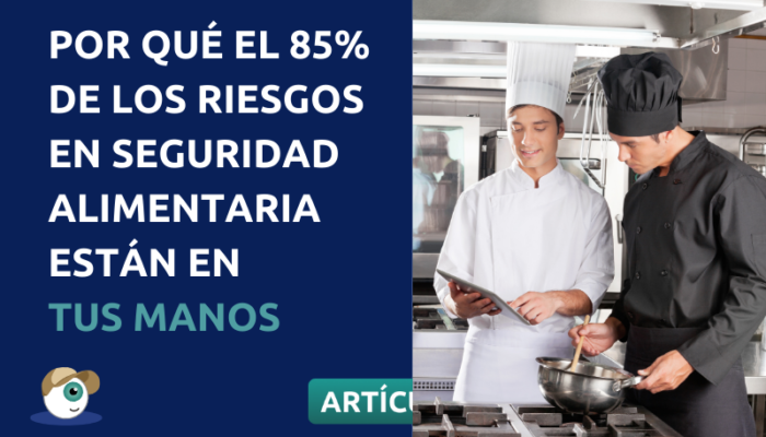 Por Qué El 85% De Los Riesgos En Seguridad Alimentaria Están En Tus Manos